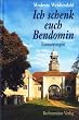 Ich schenk euch Bendomin. Erinnerung an Westpreu�en