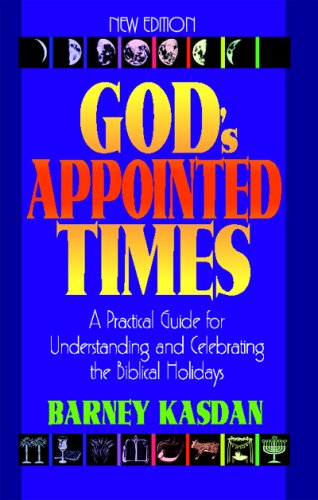 God s Appointed Times New Edition: A Practical Guide for Understanding and Celebrating the Biblical Holidays