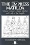 The Empress Matilda: Queen Consort, Queen Mother and Lady of the English