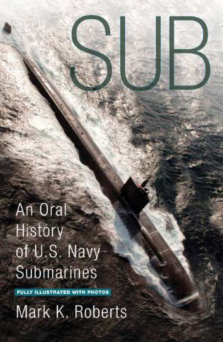 Sub: An Oral History of US Navy Submarines, by Mark Roberts