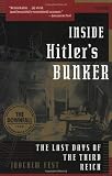 Inside Hitler's Bunker: The Last Days Of The Third Reich (0312423926) by Fest, Joachim