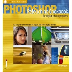 Photoshop® Retouching Cookbook for Digital Photographers: 113 Easy-to-follow Recipes to Adjust and Correct Your Photos (Ilex Digital Studio)