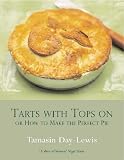 Tarts With Tops On: or how to make the perfect pie: Or How to Make the Perfect Pie