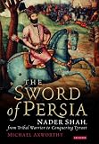 Review I B Tauris & Co Ltd  / Sword of Persia: Nader Shah, from Tribal Warrior to Conquering Tyrant