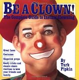 Be a Clown: The Complete Guide to Instant Clowning