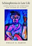 Schizophrenia in Late Life
 Aging Effects on Symptoms and Course of Illness,
Philip D. Harvey
