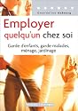 Employer quelqu'un chez soi : Garde d'enfants, garde malades, m&eacute;nages, jardinage