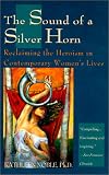 The Sound Of A Silver Horn : Reclaiming The Heroism In Contemporary Women's Lives