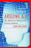 View Book 'Arguing A.I.: The Battle for Twenty-first-Century Science'