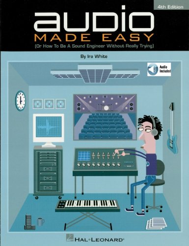 Audio Made Easy: (Or How to Be a Sound Engineer Without Really Trying)