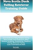 Nova Scotia Duck Tolling Retriever Training Guide Nova Scotia Duck Tolling Retriever Training Book Includes: Nova Scotia Duck Tolling Retriever ... Behavioral Training, Cues & Commands and More