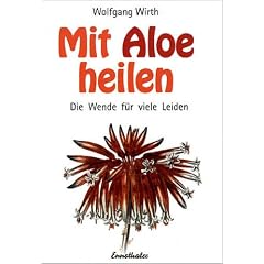 Mit Aloe heilen: Gewebe-Therapie, Aloe-Therapie, Agaven-Heilsystem. Die Wende f�r viele Leiden