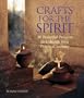 Crafts for the Spirit: 30 Beautiful Projects to Enhance Your Personal Journey