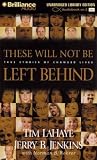 These Will Not Be Left Behind: True Stories of Changed Lives