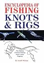 Encyclopedia of Fishing Knots and Rigs: Fly Fishing, General Fishing, Super Lines, Rigging