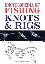 Encyclopedia of Fishing Knots and Rigs: Fly Fishing, General Fishing, Super Lines, Rigging