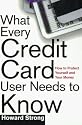 What Every Credit Card Holder Should Know: Protect Yourself from the Outrageous Practices of Credit Card Companies