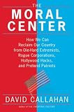 The Moral Center: How We Can Reclaim Our Country from Die-Hard Extremists, Rogue Corporations, Hollywood Hacks, and Pretend Patriots