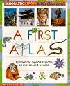Scholastic First Encyclopedia: A First Atlas