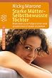 Starke M�tter - selbstbewusste T�chter. M�dchen zu erfolgreichen und gl�cklichen Frauen erziehen.