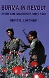 Burma in Revolt: Opium and Insurgency Since 1948