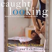 Caught Looking: Erotic Tales of Voyeurs and Exhibitionists | [Alison Tyler (editor), Rachel Kramer Bussel]