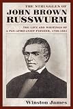 The Struggles of John Brown Russwurm: The Life and Writings of a Pan-Africanist Pioneer, 1799-1851