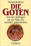Die Goten: Von den Anfängen bis zur Mitte des sechsten Jahrhunderts. Entwurf einer historischen Ethnographie