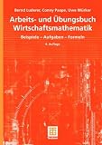 Arbeits- und Übungsbuch Wirtschaftsmathematik. Beispiele - Aufgaben - Formeln