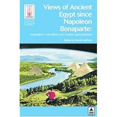 Views of Ancient Egypt Since Napoleon Bonaparte: Imperialism, Colonialism and Modern Appropriations (Encounters with Ancient Egypt)