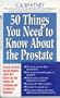 50 Things You Need To Know About the Prostate: A Clear, Detailed, and Reassuring Guide that Helps Take the Worry and Confusion Out of Prostate Problems