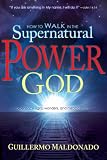 How To Walk In The Supernatural Power Of God