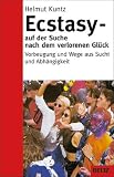 Ecstasy - Auf der Suche nach dem verlorenen Gl&uuml;ck - Vorbeugung und Wege aus Sucht und Abh&auml;ngigkeit - Helmut Kuntz