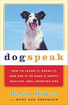 DogSpeak: How to Learn It, Speak It, and Use It to Have a Happy, Healthy, Well-Behaved Dog