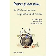 Poissons, je vous aime... : De l'etal � la casserole, 65 poissons en 65 recettes