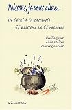 Poissons, je vous aime... : De l'etal � la casserole, 65 poissons en 65 recettes