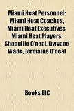 Produkt-Bild: Miami Heat Personnel: Miami Heat Coaches, Miami Heat Executives, Miami Heat Players, Shaquille O'Neal, Dwyane Wade, Jermaine O'Neal