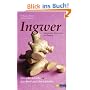 Ingwer - Anregendes, Geschichte und Rezepte: Die edle Sch�rfe aus dem Land des L�chelns