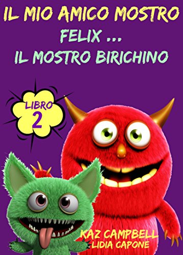 Il Mio Amico Mostro - Libro 2  - Felix ... Il Mostro Birichino (Italian Edition)