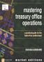 Mastering Treasury Office Operations: A Practical Guide for the Back Office Professional (Market Editions (Financial Times/Prentice Hall).)