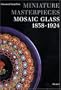 Miniature Masterpieces: Mosaic Glass, 1838-1924