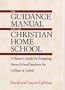 The Guidance Manual for the Christian Home School: A Parent's Guide for Preparing Home School Students for College or Career