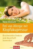 Frei von Allergie mit Klopfakupressur: Beschwerden lindern und dauerhaft loswerden - Horst Benesch