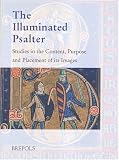 The Illuminated Psalter: Studies In The Content, Purpose And Placement Of Its Images