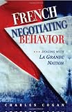 French Negotiating Behavior: Dealing with La Grande Nation (Cross-Cultural Negotiation Books)