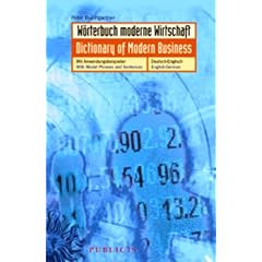 Dictionary of Modern Business, German to English and English to German: Woerterbuch Moderne Wirtschaft, Deutch Englisch und Englisch Deutsch
