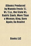 Albums Produced by Mannie Fresh: T.I. vs. T.I.P., the State vs. Radric Davis, More Than a Woman, King, Born Again, Da Realist-