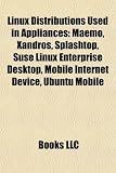 Linux Distributions Used in Appliances: Maemo, Xandros, Splashtop, Suse Linux Enterprise Desktop, Mobile Internet Device, Ubuntu Mobile