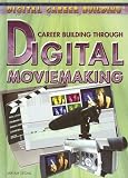 Career Building Through Digital Moviemaking (Digital Career Building)