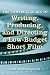 The Complete Guide to Writing, Producing, and Directing a Low Budget Short Film